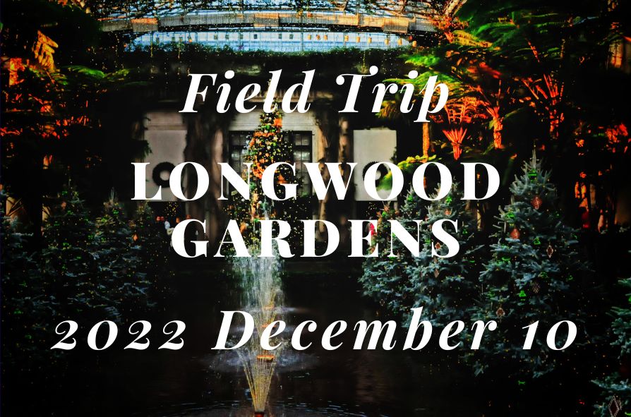 2022 Dec. 10: Field Trip – Longwood Gardens