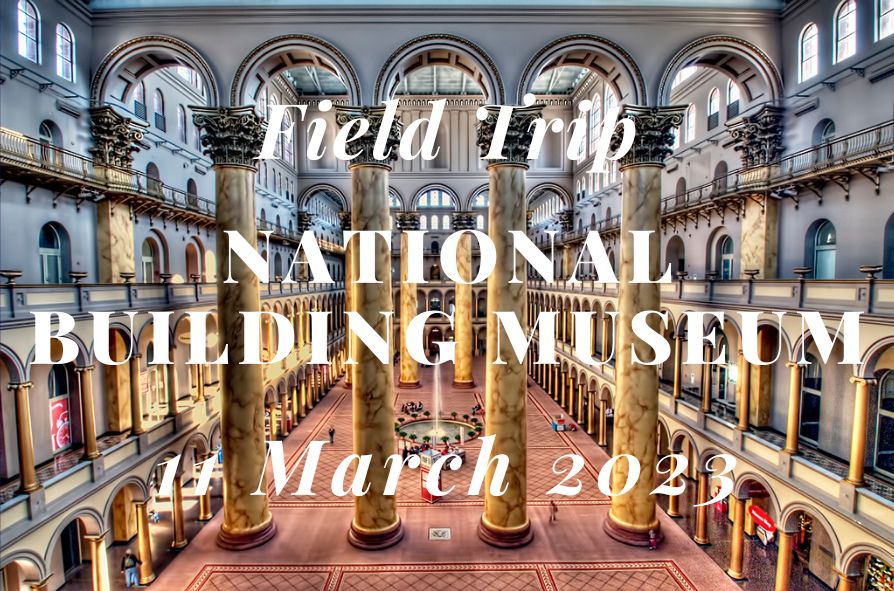 2023 Mar. 11: Field Trip – National Building Museum